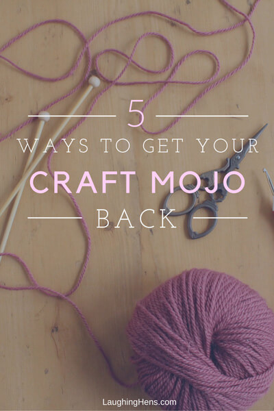 5 ways to regain your craft mojo on the Laughing Hens blog